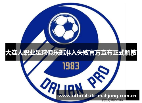 大连人职业足球俱乐部准入失败官方宣布正式解散 大连人职业足球俱乐部准入失败官方宣布正式解散