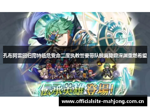 孔布阿雷回归南特临危受命二度执教誓要带队脱离降级深渊重燃希望 孔布阿雷回归南特临危受命二度执教誓要带队脱离降级深渊重燃希望