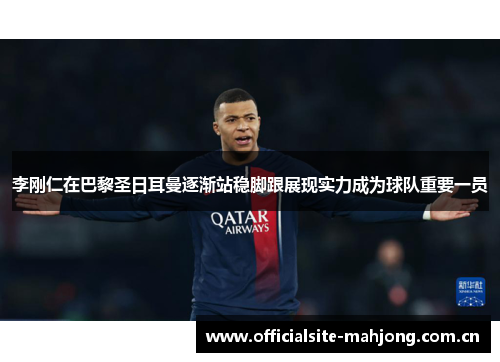 李刚仁在巴黎圣日耳曼逐渐站稳脚跟展现实力成为球队重要一员 李刚仁在巴黎圣日耳曼逐渐站稳脚跟展现实力成为球队重要一员