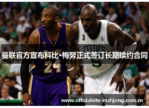 曼联官方宣布科比·梅努正式签订长期续约合同 曼联官方宣布科比·梅努正式签订长期续约合同