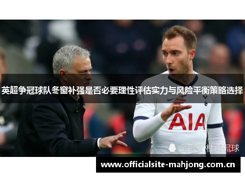英超争冠球队冬窗补强是否必要理性评估实力与风险平衡策略选择 英超争冠球队冬窗补强是否必要理性评估实力与风险平衡策略选择